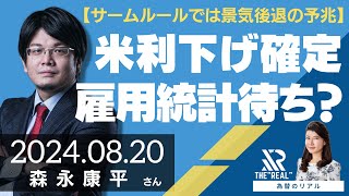 【サームルールでは景気後退の予兆】米国の利下げ確定は8月の雇用統計待ちか？（森永康平さん）[為替のリアル]