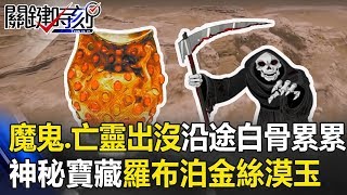 魔鬼嚎哭、亡靈出沒之地沿途白骨累累 神秘寶藏羅布泊金絲漠玉！！ 關鍵時刻20190712-4 劉燦榮 林國慶