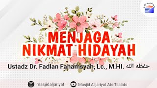 MENJAGA NIKMAT HIDAYAH - Ustadz Dr. Fadlan Fahamsyah, Lc., M.HI. Hafidzahullah