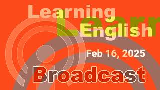 20250216 VOA Learning English Broadcast