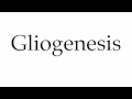 How to Pronounce Gliogenesis