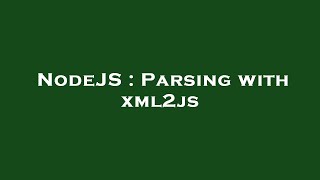 NodeJS : Parsing with xml2js