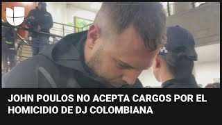 John Poulos no acepta los cargos por el homicidio de la dj colombiana Valentina Trespalacios