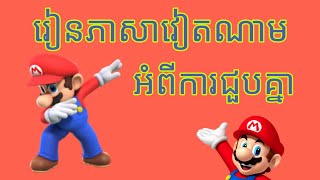 រៀនភាសាវៀតណាមមេរៀនទី​២​​​ អំពីការជួបគ្នា