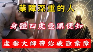 業障深重的人，身體四處壹眼便知，虛雲大師帶妳破除業障