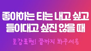 좋아하는 티 내고 싶은데 조급해 보이고 싶진 않고 만나고 싶은데 들이대고 싶지 않을 때 호감표현하는 방법