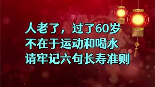 人老了，不在于运动，不在于喝水，年过60，请牢记6句长寿准则！