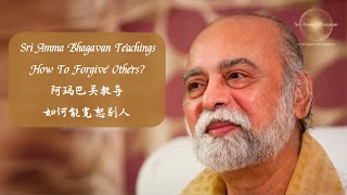 如何能宽恕别人 - 阿玛巴关教导 - How To Forgive Others? - Sri Amma Bhagavan - EC04