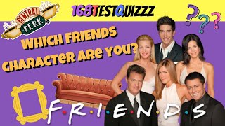 Which FRIENDS (TV series) Character are you? PERSONALITY TEST by 168TestQuizzz