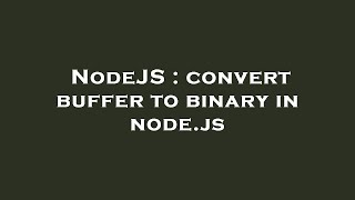 NodeJS : convert buffer to binary in node.js