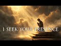 I Seek Your Presence | Prophetic Worship Instrumental for Deep Prayer