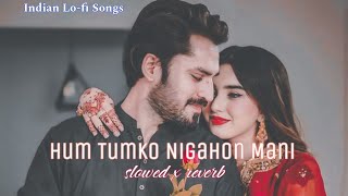 Hum Tumko Nigahon Mani Love Song || Slowed x reverb ( Lofi ) Indian Lo-fi Songs