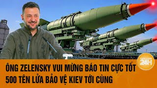 Thời sự quốc tế: Ông Zelensky vui mừng báo tin cực tốt, 500 tên lửa bảo vệ Kiev tới cùng