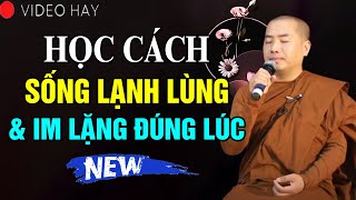 HỌC CÁCH SỐNG LẠNH LÙNG VÀ IM LẶNG ĐÚNG LÚC | Thầy Minh Niệm