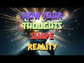 HOW YOUR THOUGHTS SHAPE REALITY