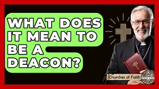 What Does It Mean To Be A Deacon? - Churches Of Faith