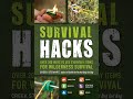 survival hacks over 200 ways to use everyday items for wilderness survival