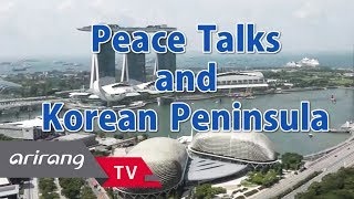 [Arirang Special] Peace Talks and Korean Peninsula _ Full Episode