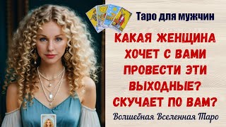 Какая Женщина хочет с Вами провести эти выходные?  Скучает по Вам?   Таро для мужчин