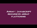 Array : Javascript recursive array flattening