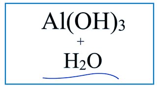 Equation for Al(OH)3 + H2O     (Aluminum Hydroxide + Water)