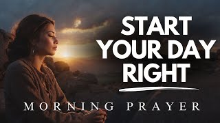 Always Start Your Day With This Life-Changing Morning Prayer