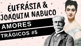 AMORES TRÁGICOS #5: JOAQUIM NABUCO & EUFRÁSIA, o romance proibido que abalou o Brasil Império