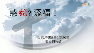 【惑蛇？添福！】｜黎家翹牧師｜以弗所書5章1-20節｜恩福中心主日中堂崇拜 | 2025-01-26