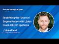 Redefining the Future of Segmentation with Lÿden Foust, CEO at Spatial.ai