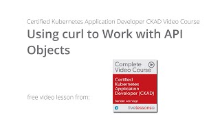 Using curl to Work with API Objects - CKAD Video Course by Sander van Vugt