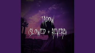 tadow (slowed + reverb)