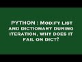 PYTHON : Modify list and dictionary during iteration, why does it fail on dict?