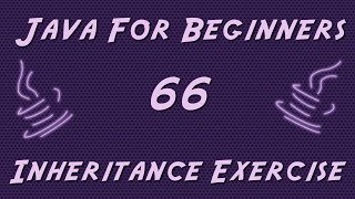 Learn Java for Beginners - 66 - Inheritance Exercise