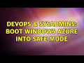 DevOps & SysAdmins: Boot Windows Azure into Safe Mode (2 Solutions!!)