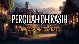 BONGAWAN REMIXER - Pergilah Oh Kasih