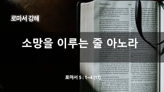 [8월 15일 오전성경공부][로마서#17] 소망을 이루는 줄 아노라 | 강사: 이정용