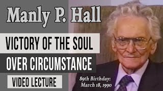 : Manly P. Hall: Victory of the Soul Over Circumstance (remastered)