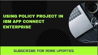 IBM App Connect Enterprise v12 | Using Policy Projects