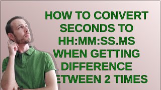 How to convert seconds to hh:mm:ss.ms when getting difference between 2 times