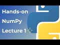 Get Hands-on with Numpy | Lecture 1