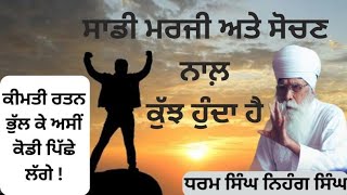 ਸਾਡੀ ਮਰਜੀ ਅਤੇ ਸੋਚਣ ਨਾਲ ਕੁਝ ਹੁੰਦਾ ਹੈ? ਧਰਮ ਸਿੰਘ ਨਿਹੰਗ ਸਿੰਘ #DSNS