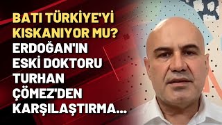 BATI TÜRKİYE'Yİ KISKANIYOR MU? Erdoğan'ın eski doktoru Turhan Çömez'den karşılaştırma...