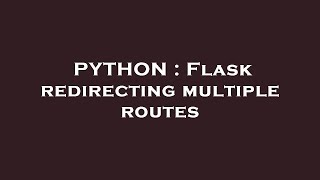 PYTHON : Flask redirecting multiple routes