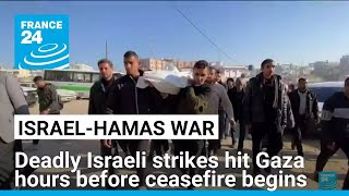 Deadly Israeli strikes hit Gaza hours before ceasefire begins • FRANCE 24 English