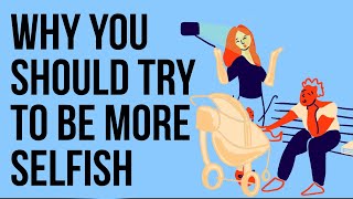 Why You Should Try to Be More Selfish