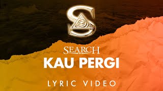 Search - Kau Pergi (Official Lyric Video)