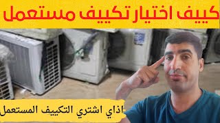 كيف اختيار تكييف مستعمل 🔥/ اذاي اشتري تكييف المستعمل👨‍🏭