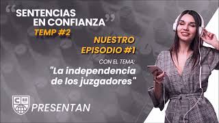 T2 E1 Sentencias en Confianza La Independencia de los juzgadores