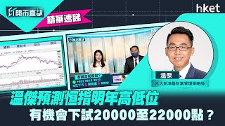 【ET開市直擊】（精華）溫傑預測恒指明年高低位　有機會下試20000至22000點？