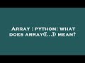Array : python: what does array([...]) mean?